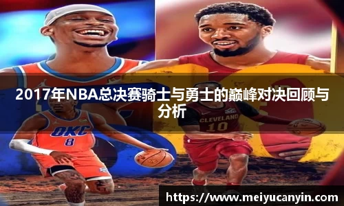 2017年NBA总决赛骑士与勇士的巅峰对决回顾与分析