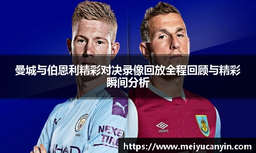 曼城与伯恩利精彩对决录像回放全程回顾与精彩瞬间分析