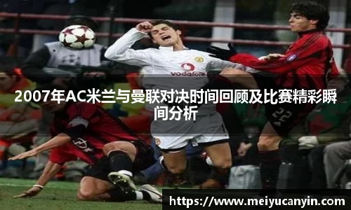 2007年AC米兰与曼联对决时间回顾及比赛精彩瞬间分析